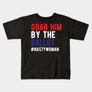 Grab Him By The Ballot Nasty Woman Vote 2020 Nasty Woman Vote grab him by the ballot Kids T-Shirt